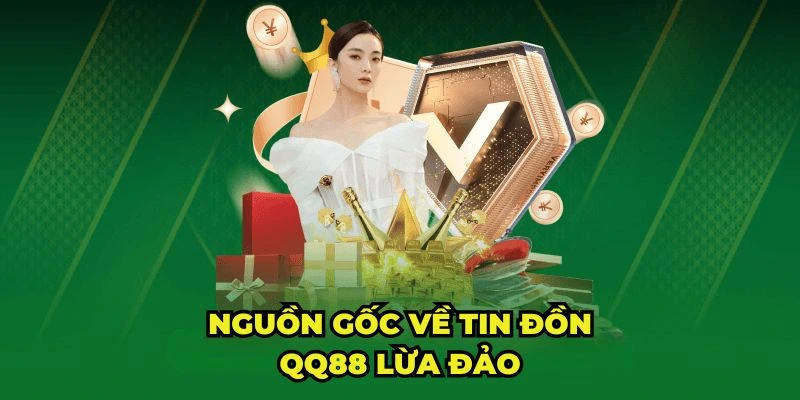 Nguồn gốc của tin đồn QQ88 lừa đảo