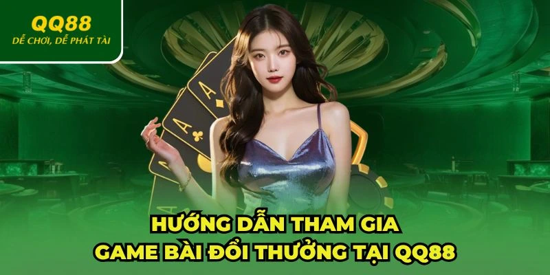 Hướng dẫn tham gia game bài đổi thưởng uy tín tại QQ88